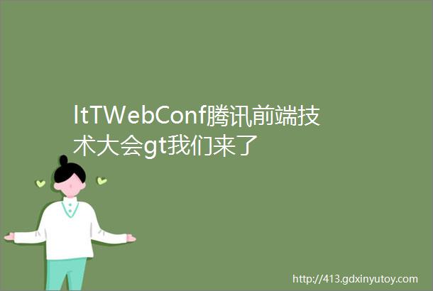 ltTWebConf腾讯前端技术大会gt我们来了